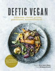 Deftig vegan - schmoren, rösten, grillen, gratinieren, karamellisieren... 