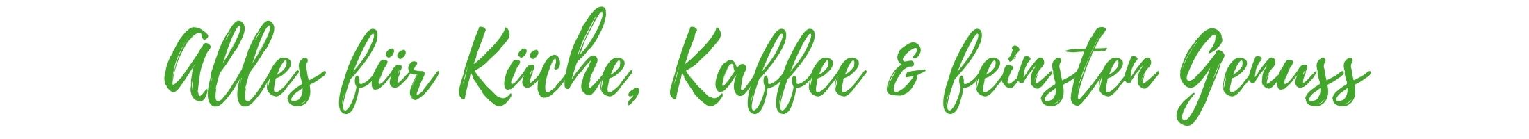 &Uuml;berschrift: Alles f&uuml;r K&uuml;che, Kaffee & feinsten Genuss