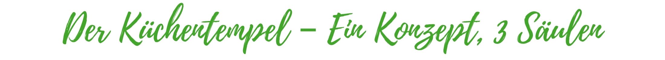 &Uuml;berschrift: Der K&uuml;chentempel &ndash; Ein Konzept, 3 S&auml;ulen